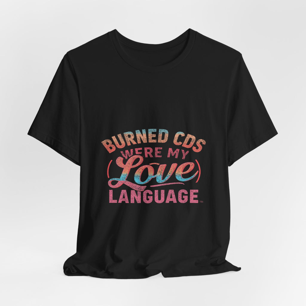Burned CDs Were My Love Language graphic t-shirt by Warped Soul Apparel
